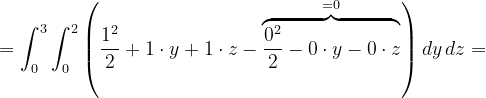 \dpi{120} =\int_{0}^{3}\int_{0}^{2}\left ( \frac{1^{2}}{2} +1\cdot y+1\cdot z-\overset{=0}{\overbrace{\frac{0^{2}}{2} -0\cdot y-0\cdot z}}\right )dy\, dz=